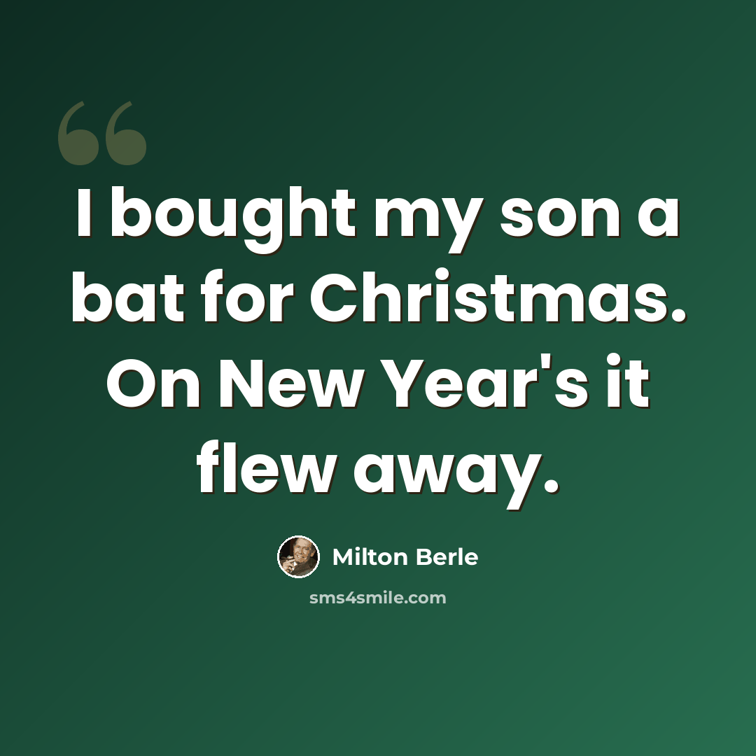 “I bought my son a bat for Christmas. On New Year's it flew away.” quote by Milton Berle
