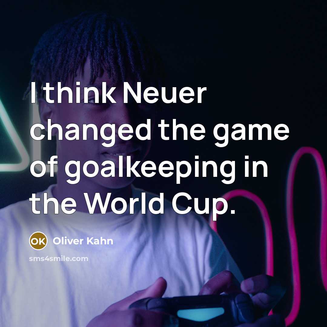 “I think Neuer changed the game of goalkeeping in the World Cup.” quote by Oliver Kahn