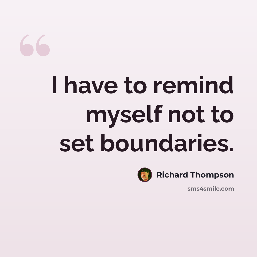 “I have to remind myself not to set boundaries.” quote by Richard Thompson