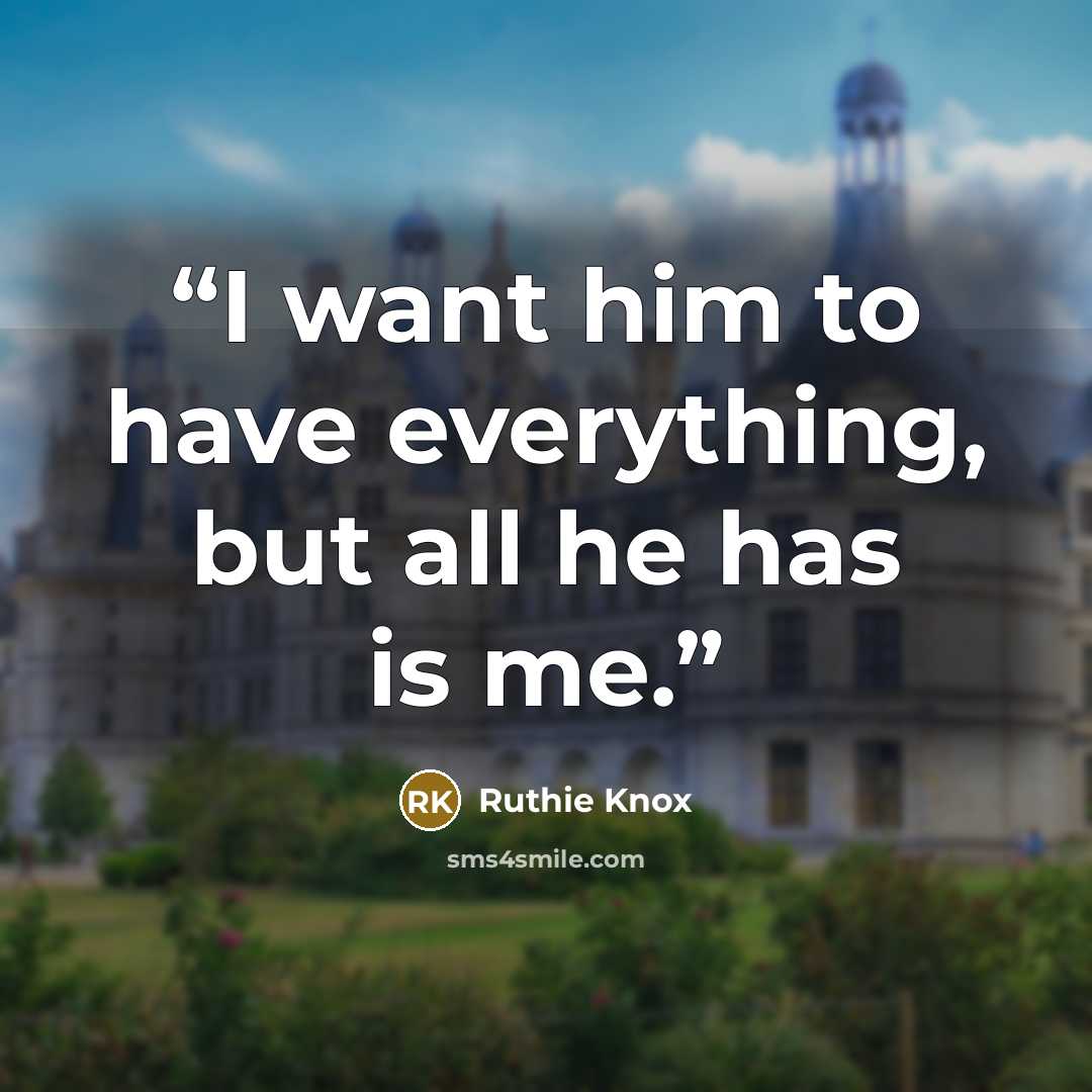 “I want him to have everything, but all he has is me.” quote by Ruthie Knox