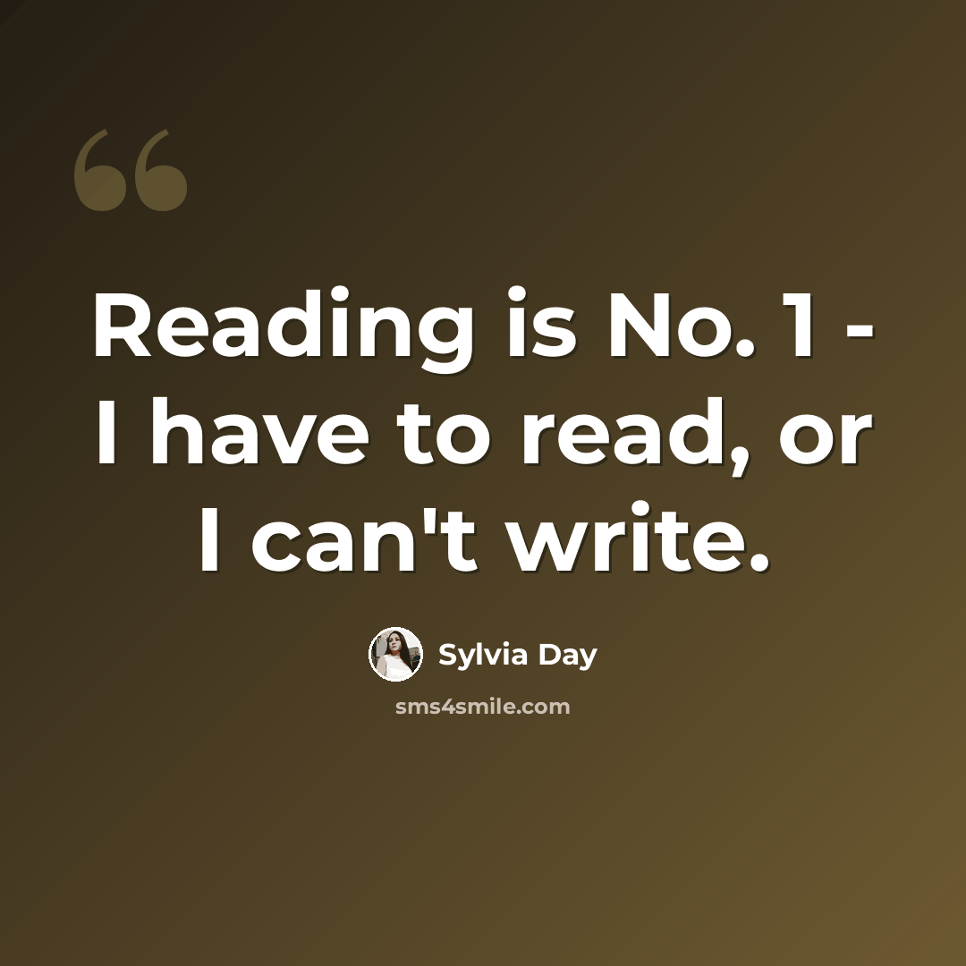 “Reading is No. 1 - I have to read, or I can't write.” quote by Sylvia Day