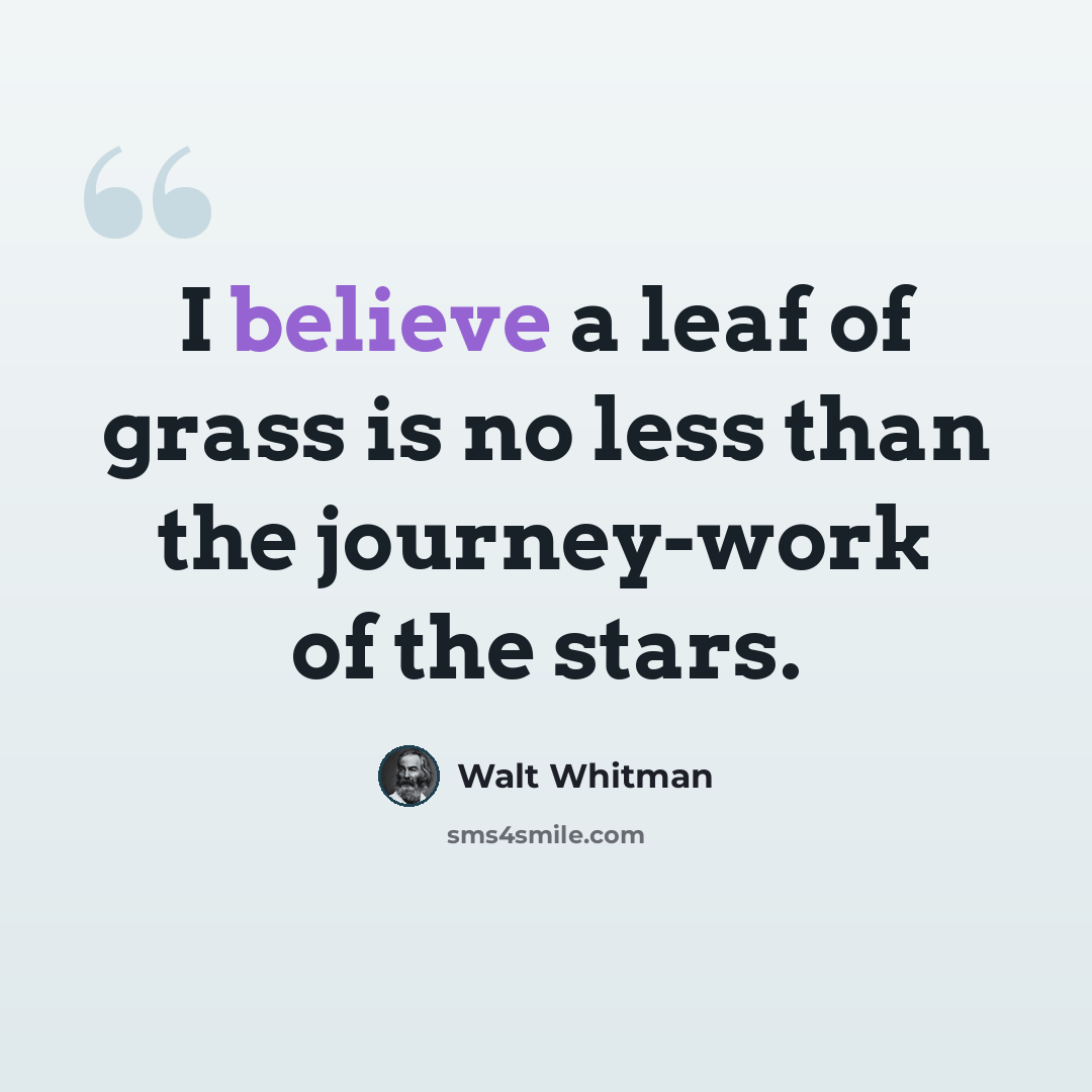 “I believe a leaf of grass is no less than the journey-work of the stars.” quote by Walt Whitman