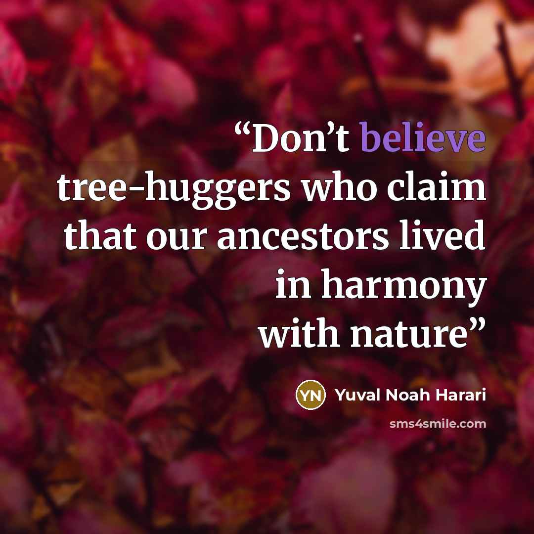 “Don’t believe tree-huggers who claim that our ancestors lived in harmony with nature” quote by Yuval Noah Harari