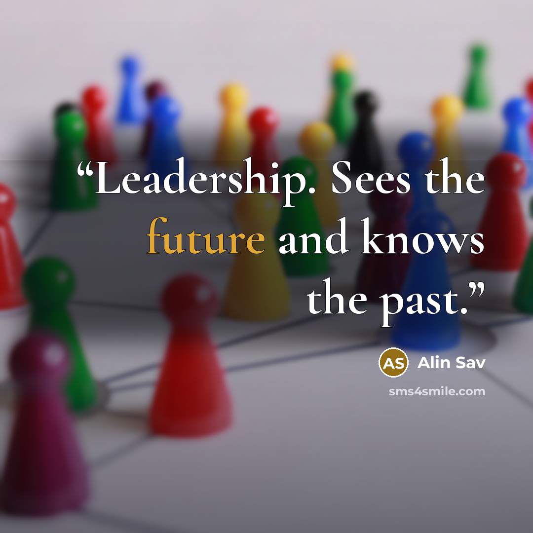 “Leadership. Sees the future and knows the past.” quote by Alin Sav