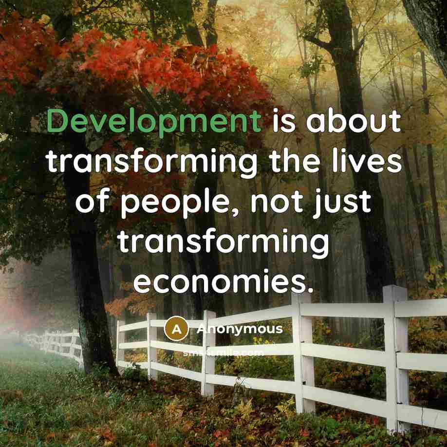 “Development is about transforming the lives of people, not just transforming economies.” quote by Anonymous