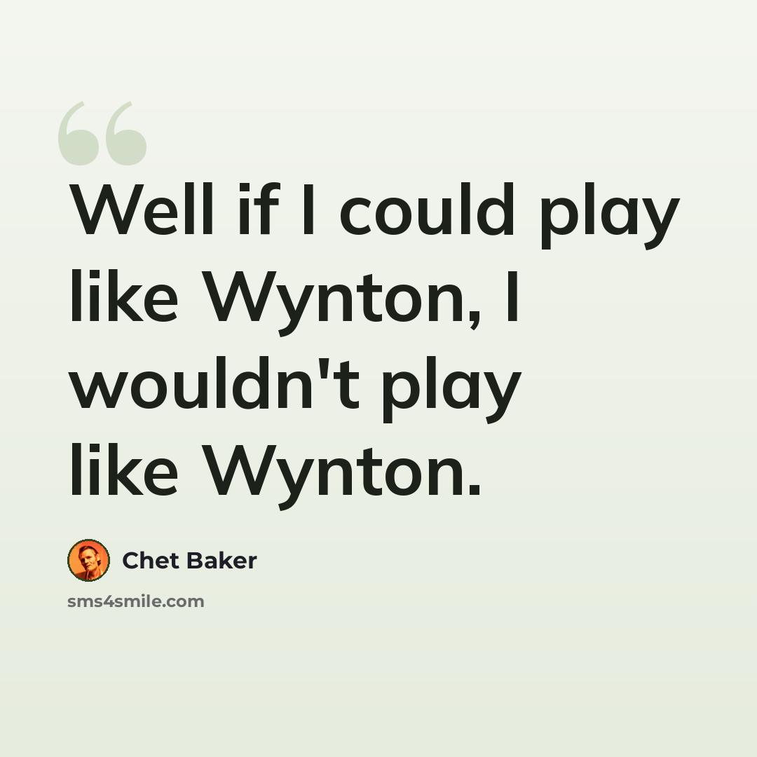 “Well if I could play like Wynton, I wouldn't play like Wynton.” quote by Chet Baker