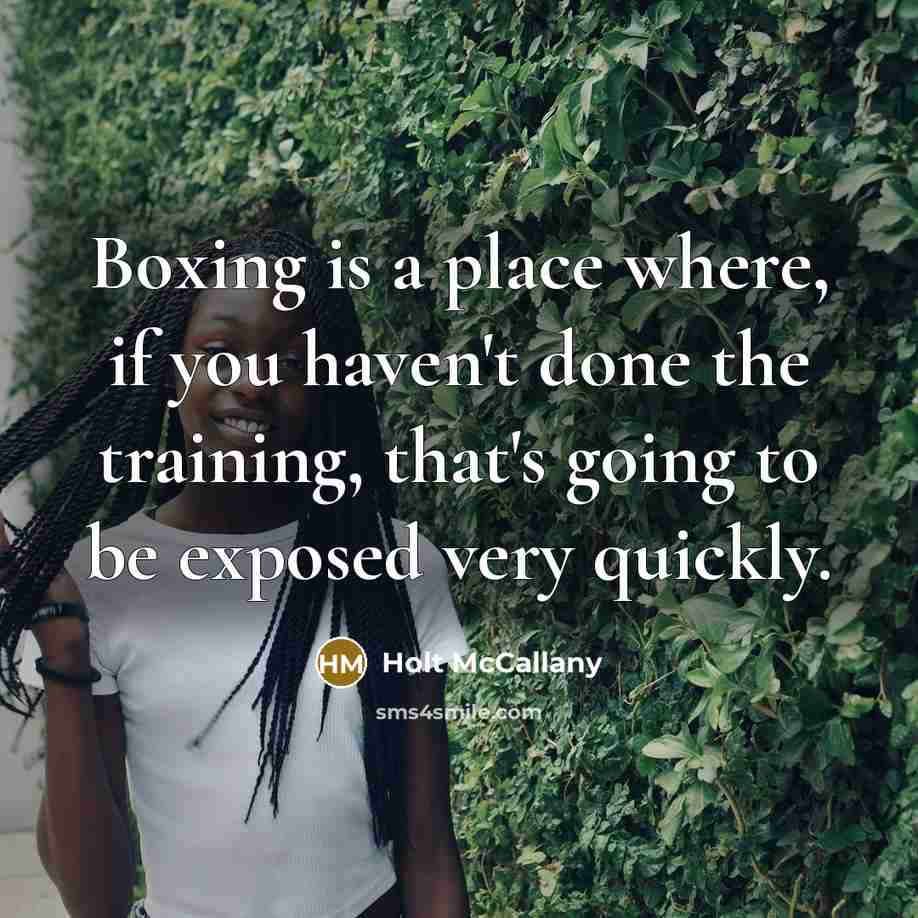 “Boxing is a place where, if you haven't done the training, that's going to be exposed very quickly.” quote by Holt McCallany