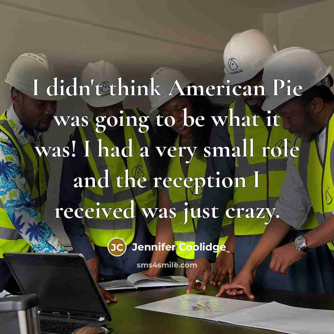 “I didn't think American Pie was going to be what it was! I had a very small role and the reception I received was just crazy.” quote by Jennifer Coolidge