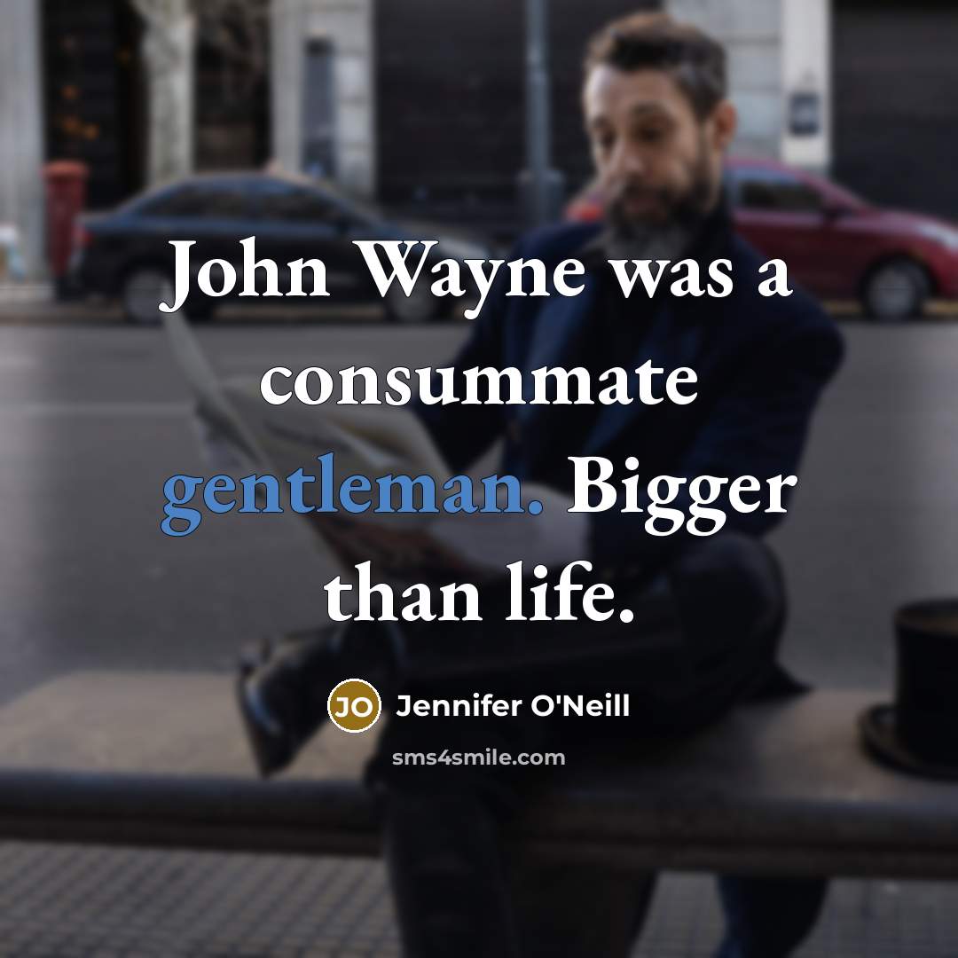 “John Wayne was a consummate gentleman. Bigger than life.” quote by Jennifer O'Neill