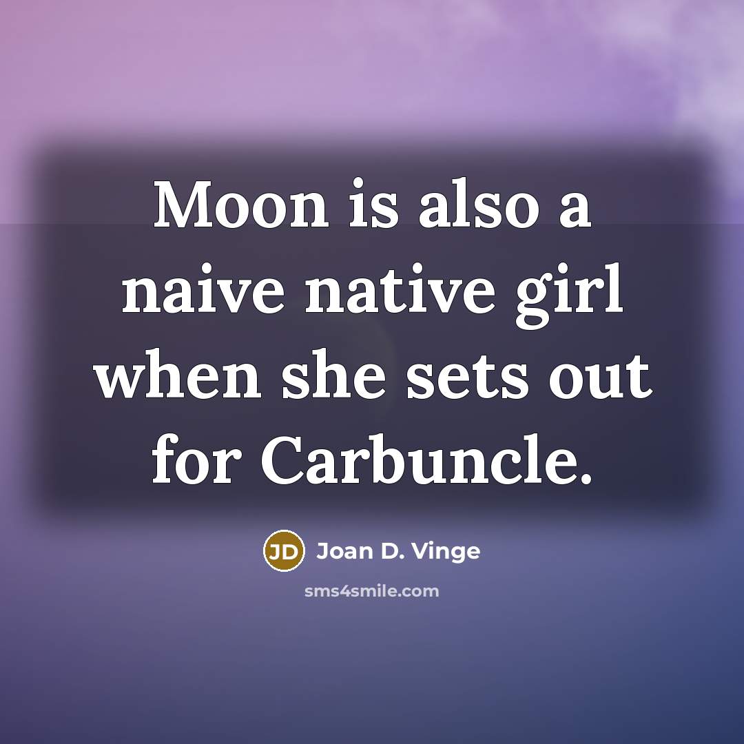 “Moon is also a naive native girl when she sets out for Carbuncle.” quote by Joan D. Vinge