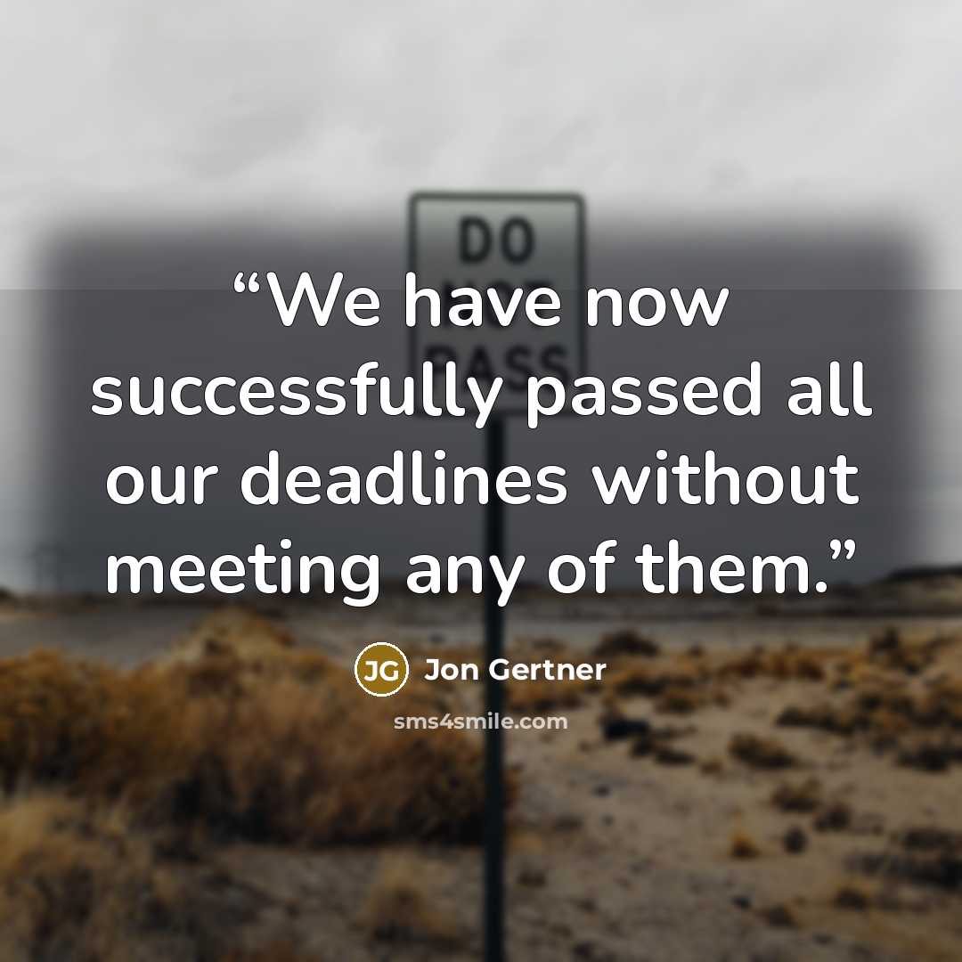“We have now successfully passed all our deadlines without meeting any of them.” quote by Jon Gertner