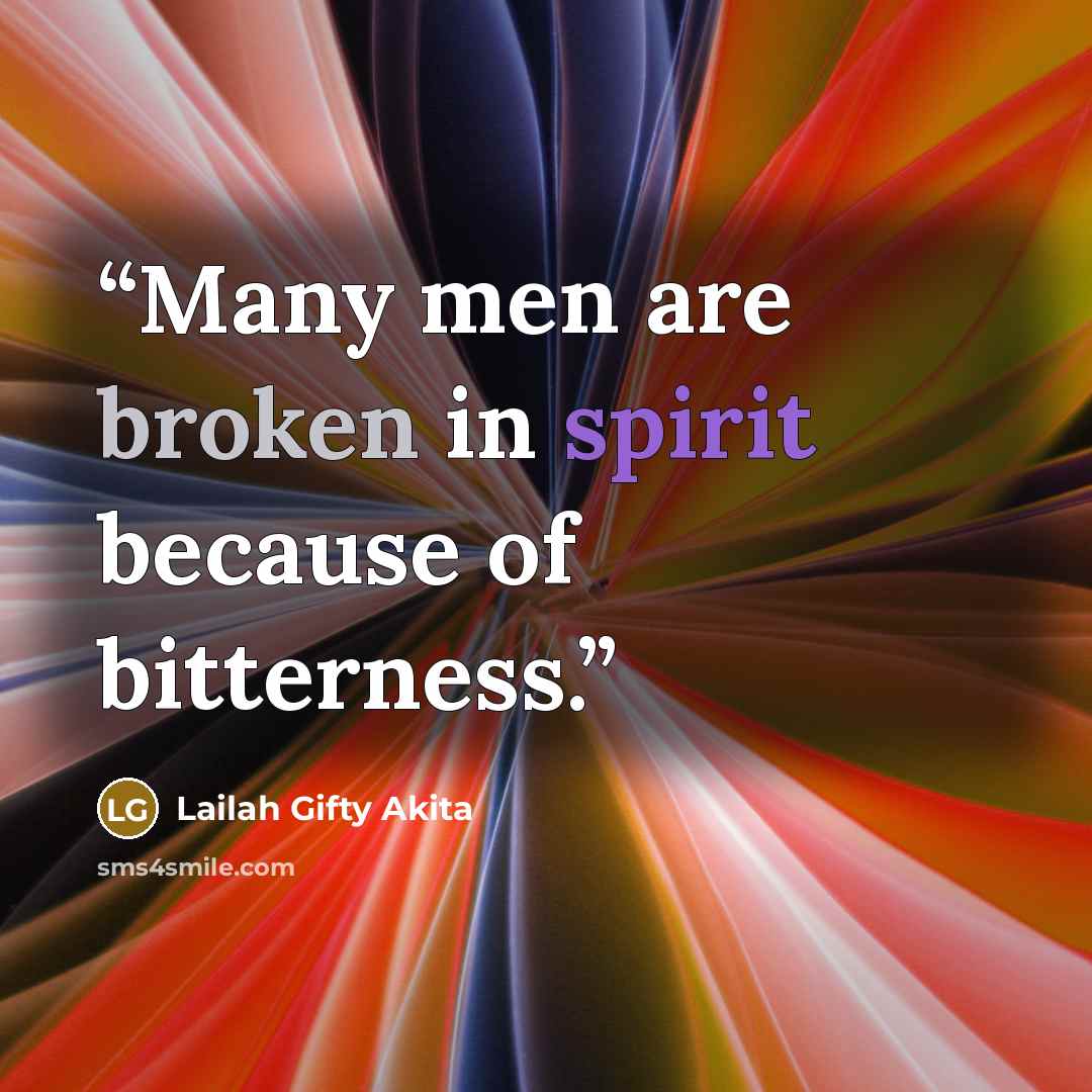 “Many men are broken in spirit because of bitterness.” quote by Lailah Gifty Akita