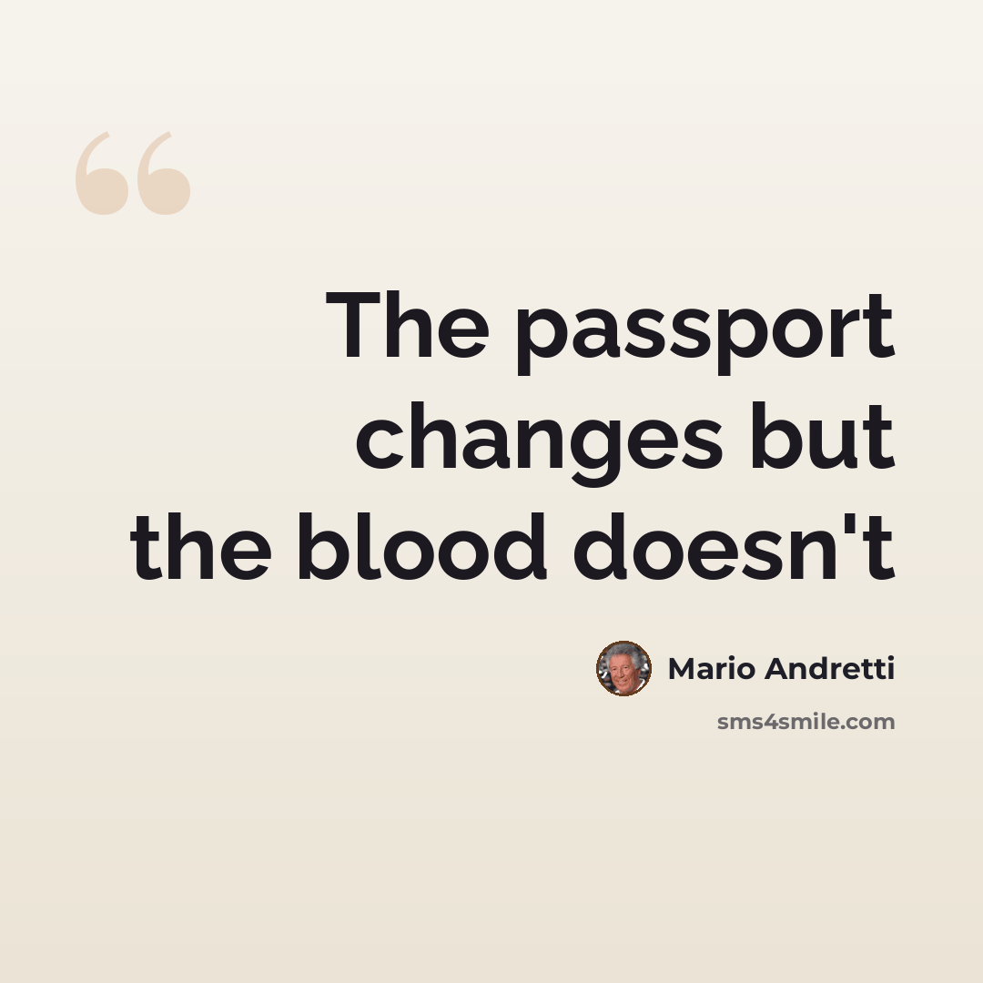 “The passport changes but the blood doesn't” quote by Mario Andretti