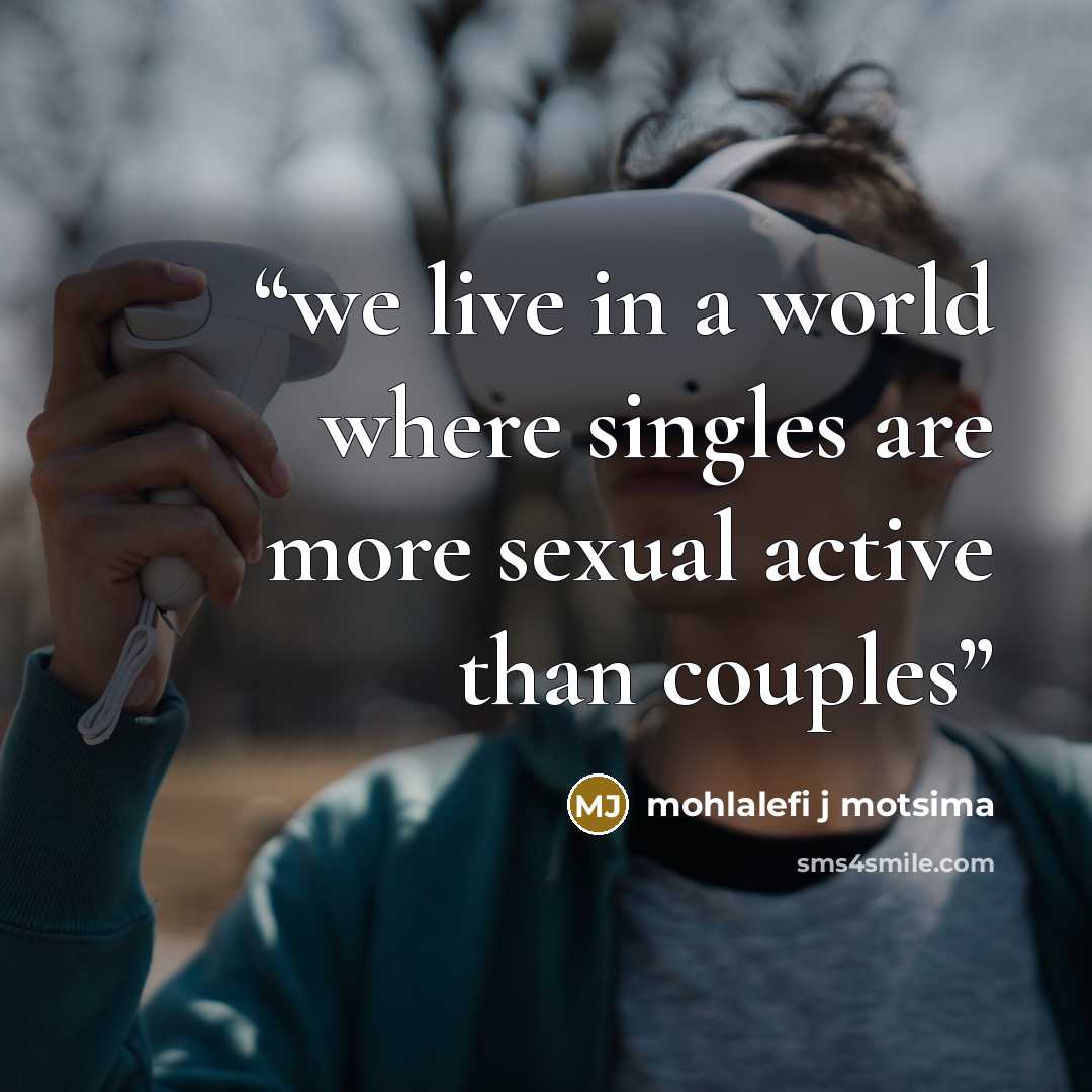 “we live in a world where singles are more sexual active than couples” quote by Mohlalefi j motsima
