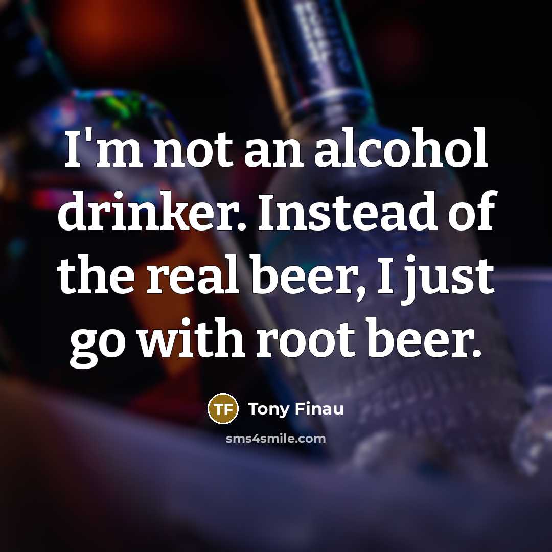 “I'm not an alcohol drinker. Instead of the real beer, I just go with root beer.” quote by Tony Finau