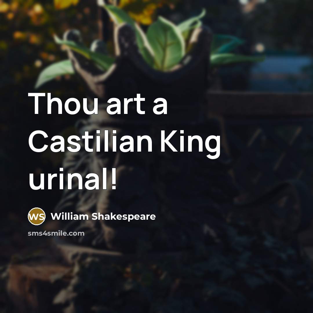 “Thou art a Castilian King urinal!” quote by William Shakespeare