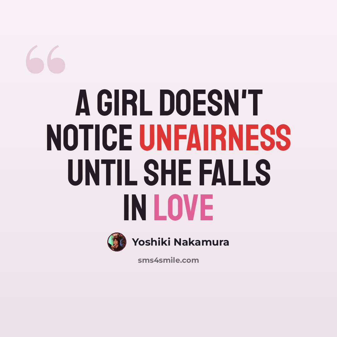 “A girl doesn't notice unfairness until she falls in love” quote by Yoshiki Nakamura