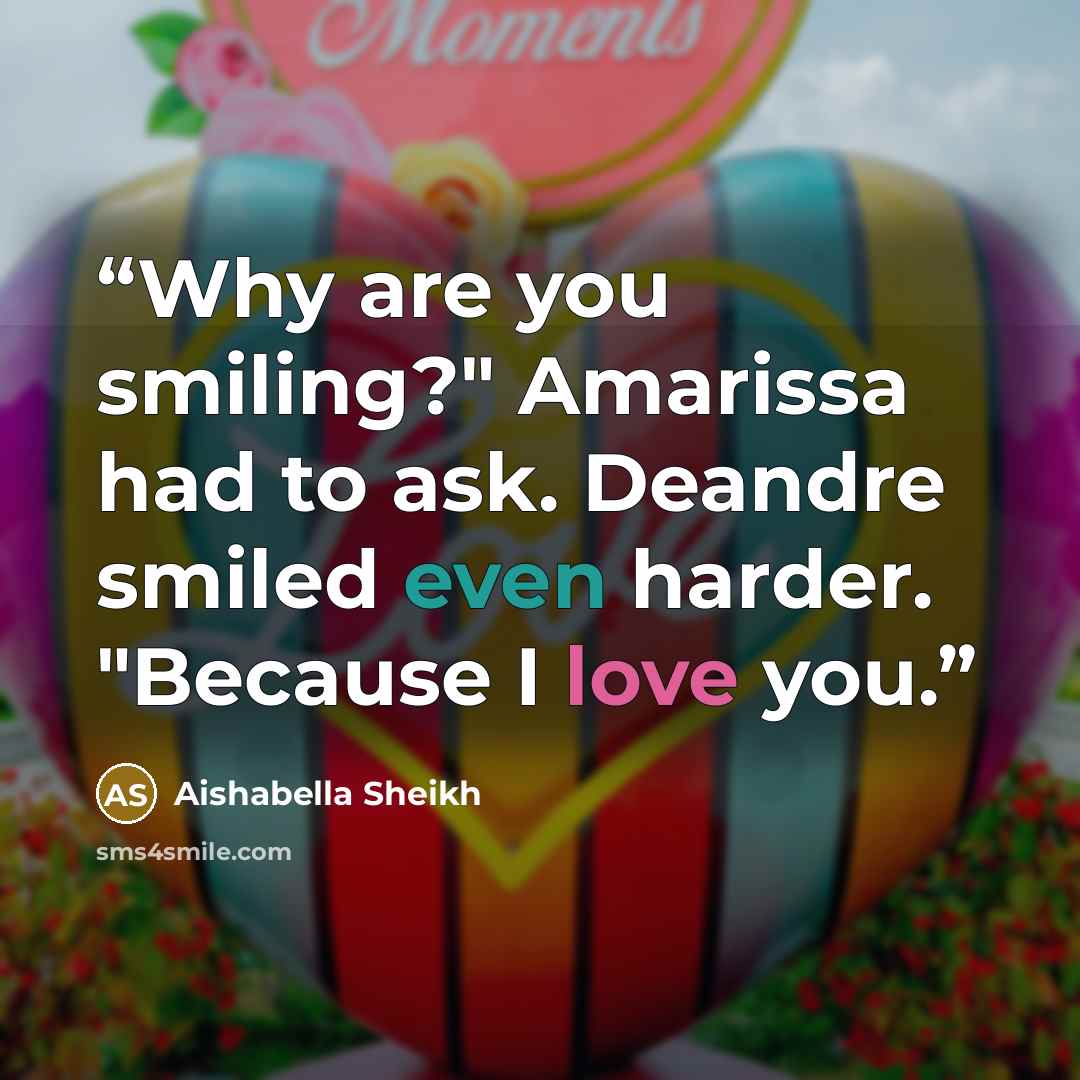 “Why are you smiling?" Amarissa had to ask. Deandre smiled even harder. "Because I love you.” quote by Aishabella Sheikh