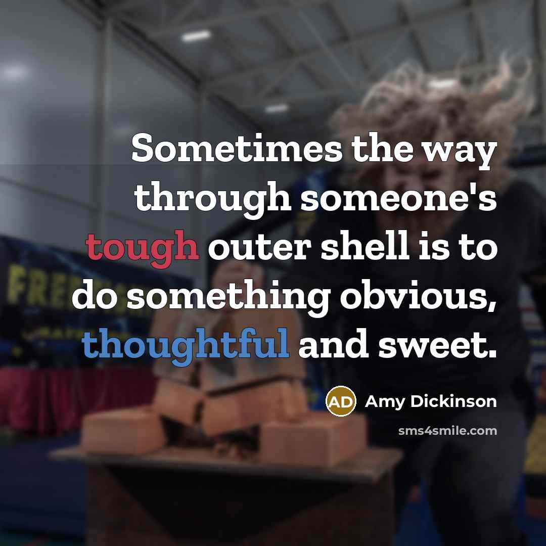 “Sometimes the way through someone's tough outer shell is to do something obvious, thoughtful and sweet.” quote by Amy Dickinson
