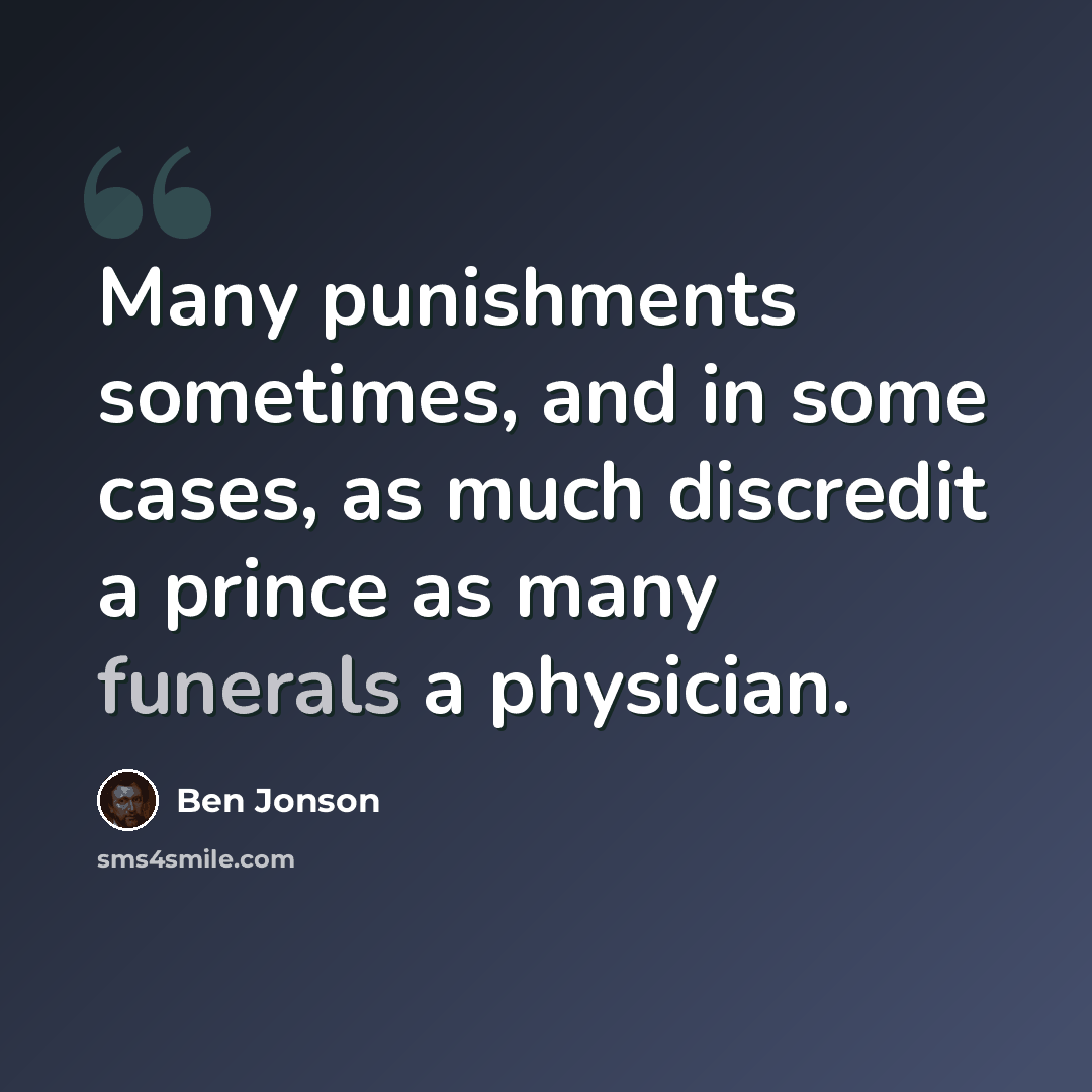 “Many punishments sometimes, and in some cases, as much discredit a prince as many funerals a physician.” quote by Ben Jonson