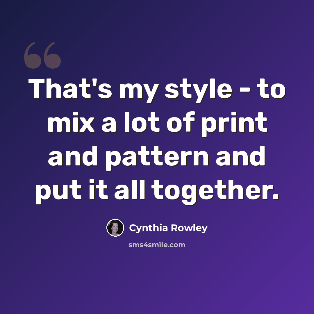 “That's my style - to mix a lot of print and pattern and put it all together.” quote by Cynthia Rowley