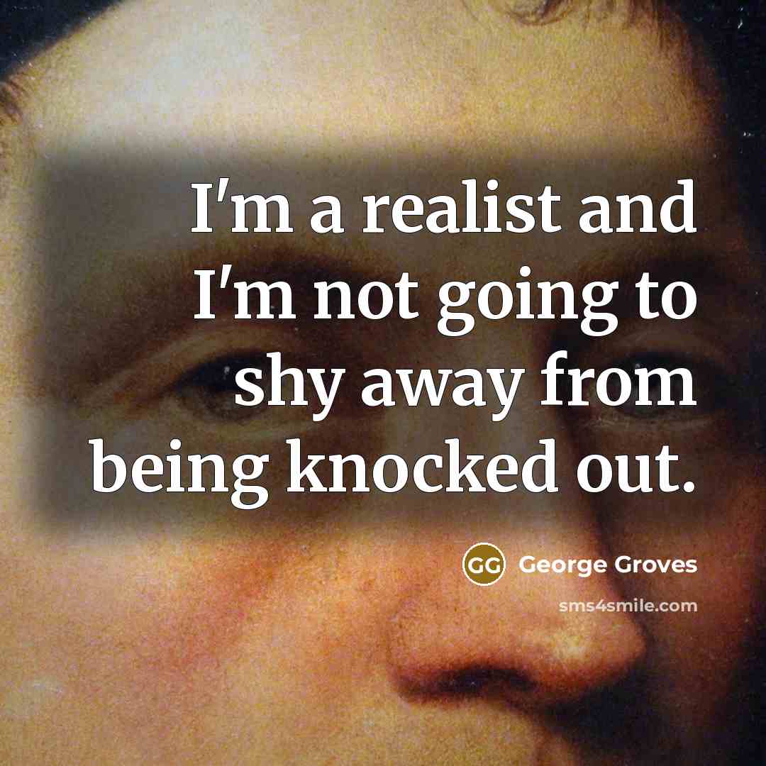 “I'm a realist and I'm not going to shy away from being knocked out.” quote by George Groves