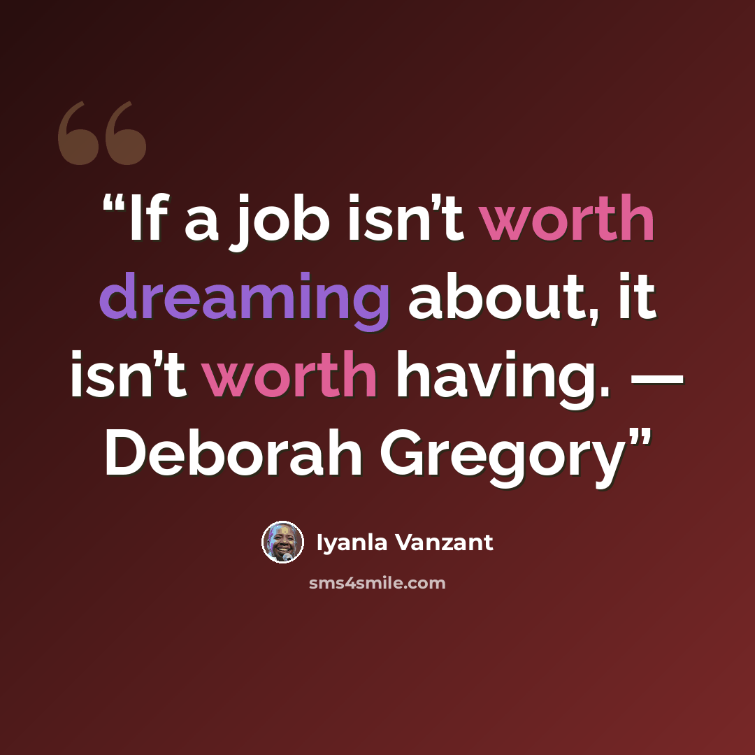 “If a job isn’t worth dreaming about, it isn’t worth having. — Deborah Gregory” quote by Iyanla Vanzant