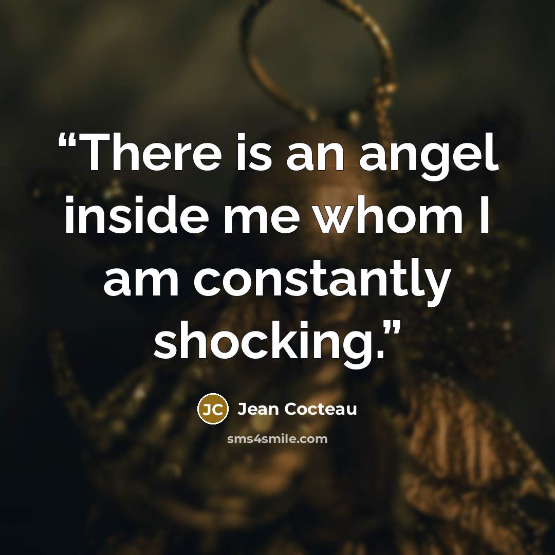 “There is an angel inside me whom I am constantly shocking.” quote by Jean Cocteau