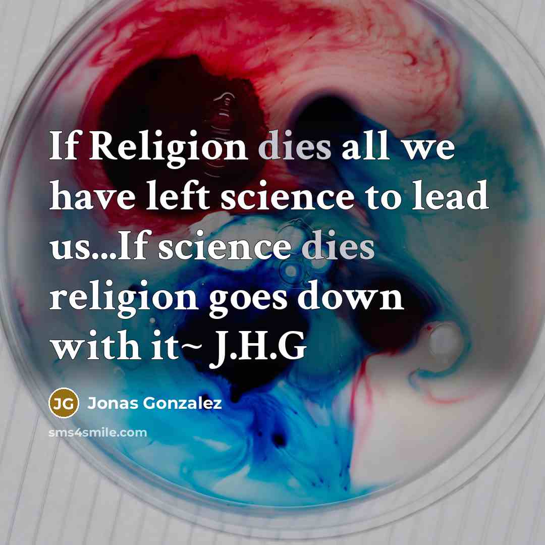 “If Religion dies all we have left science to lead us...If science dies religion goes down with it~ J.H.G” quote by Jonas Gonzalez