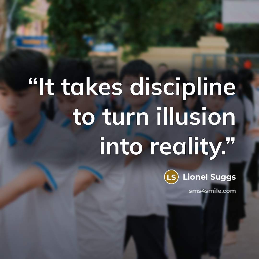 “It takes discipline to turn illusion into reality.” quote by Lionel Suggs
