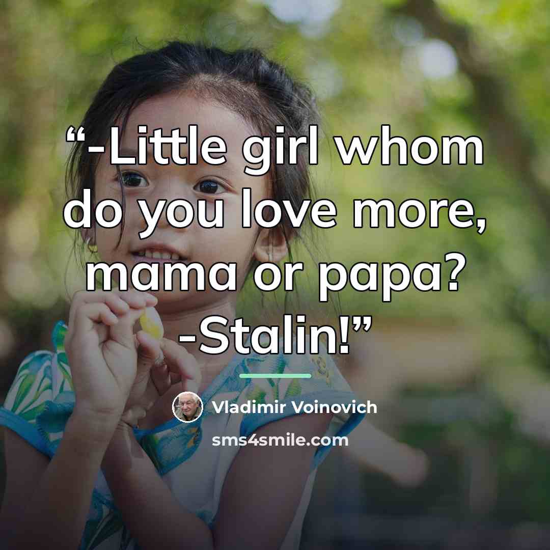 “-Little girl whom do you love more, mama or papa? -Stalin!” quote by Vladimir Voinovich