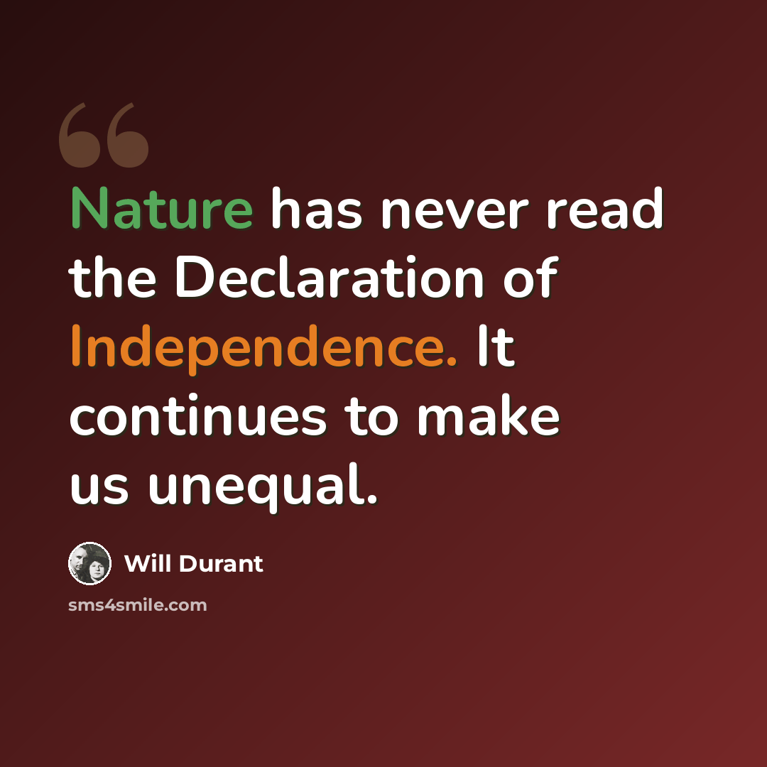 “Nature has never read the Declaration of Independence. It continues to make us unequal.” quote by Will Durant