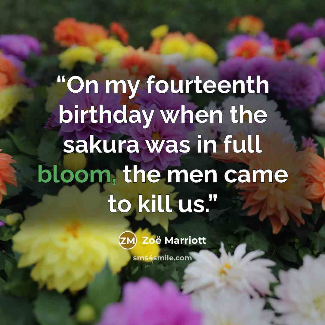 “On my fourteenth birthday when the sakura was in full bloom, the men came to kill us.” quote by Zoë Marriott