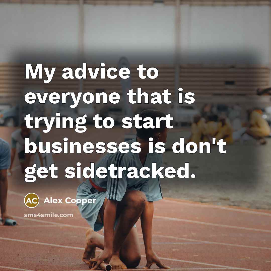 “My advice to everyone that is trying to start businesses is don't get sidetracked.” quote by Alex Cooper