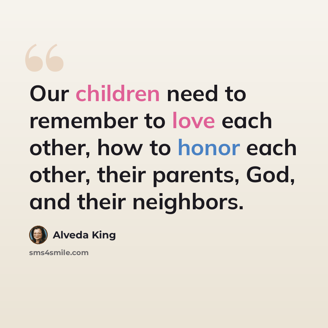 “Our children need to remember to love each other, how to honor each other, their parents, God, and their neighbors.” quote by Alveda King