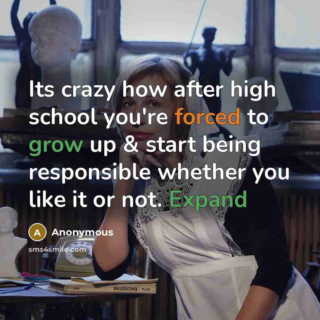“Its crazy how after high school you're forced to grow up & start being responsible whether you like it or not. Expand” quote by Anonymous