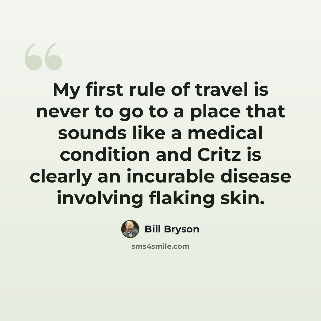 “My first rule of travel is never to go to a place that sounds like a medical condition and Critz is clearly an incurable disease involving flaking skin.” quote by Bill Bryson