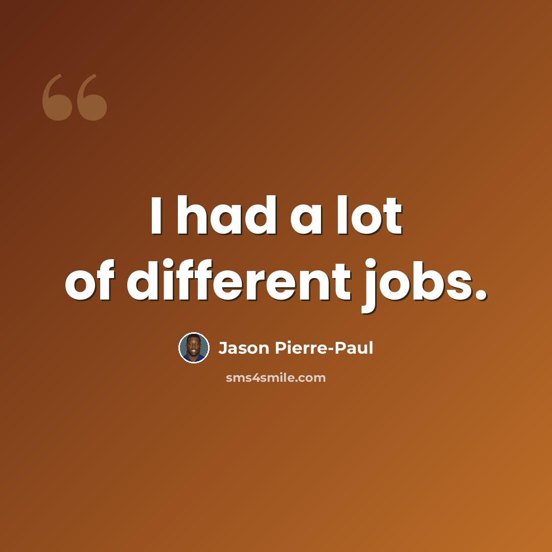 “I had a lot of different jobs.” quote by Jason Pierre-Paul
