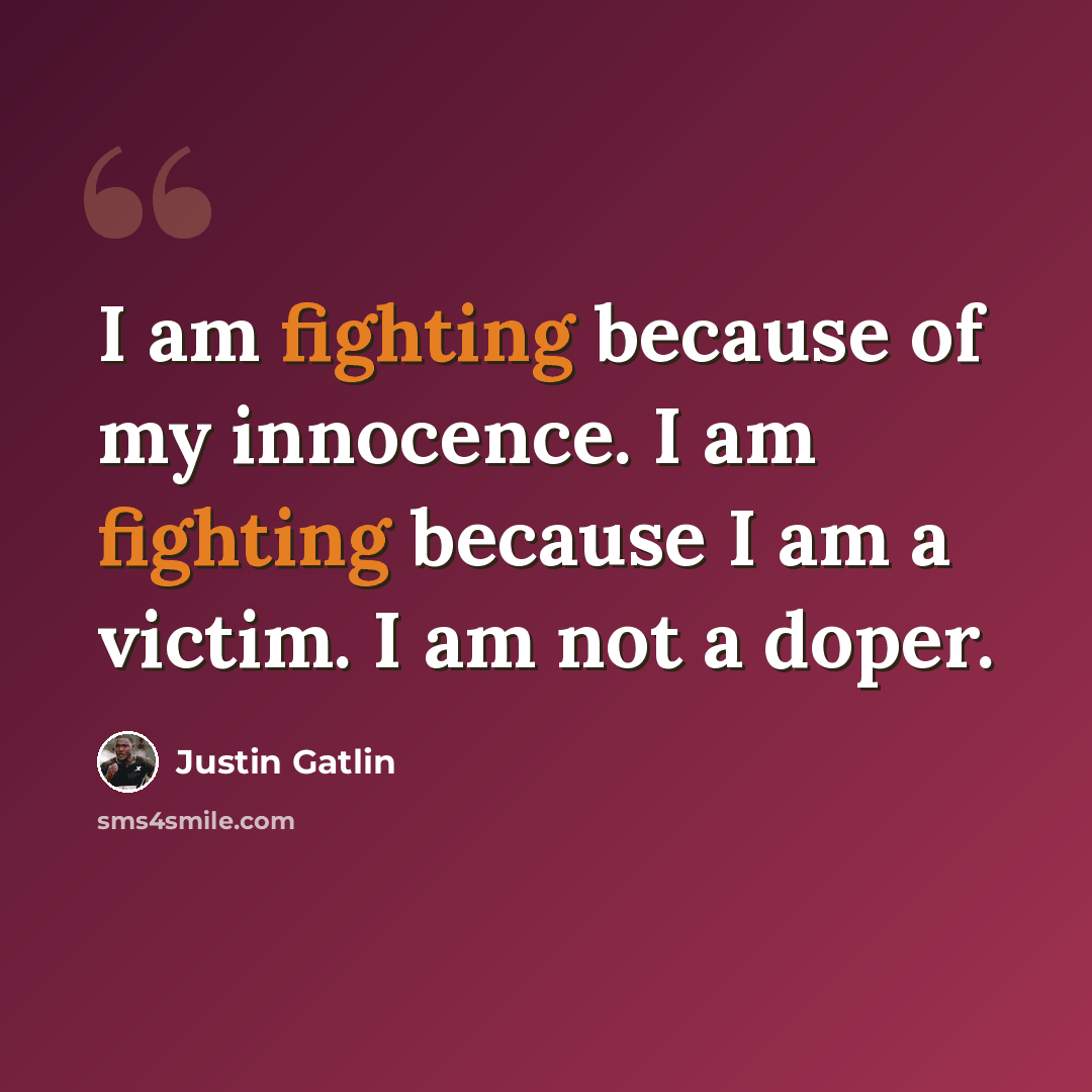 “I am fighting because of my innocence. I am fighting because I am a victim. I am not a doper.” quote by Justin Gatlin