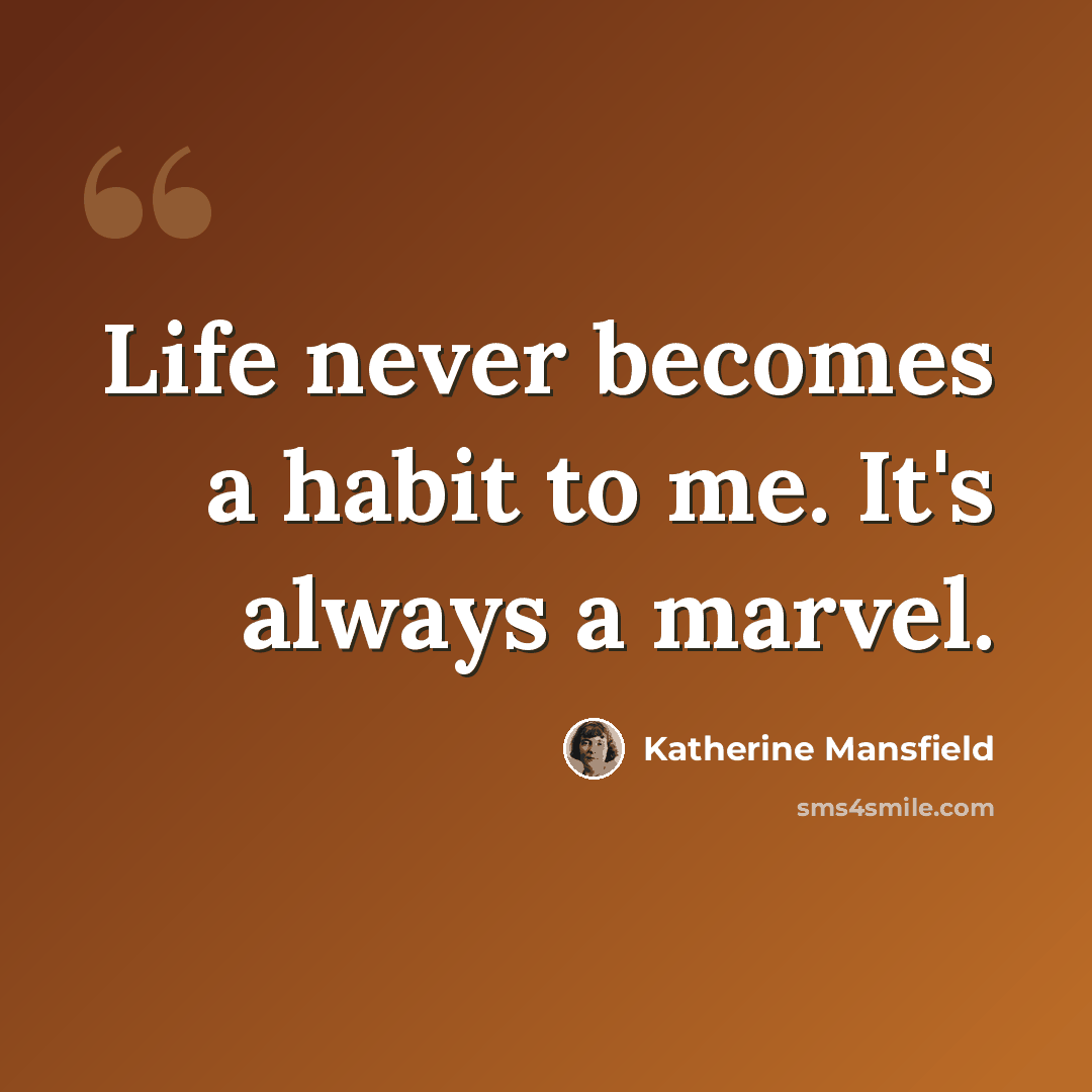 “Life never becomes a habit to me. It's always a marvel.” quote by Katherine Mansfield