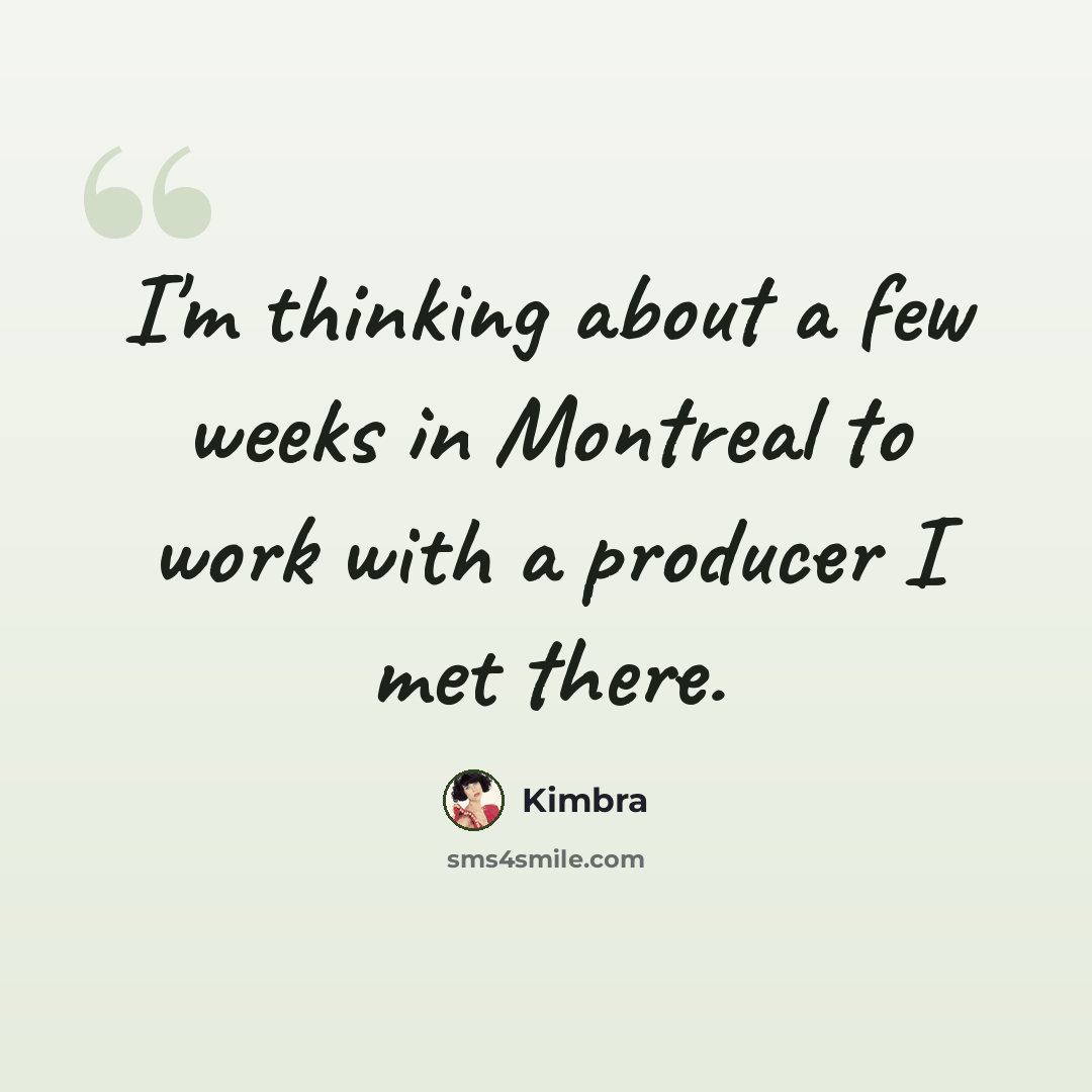 “I'm thinking about a few weeks in Montreal to work with a producer I met there.” quote by Kimbra