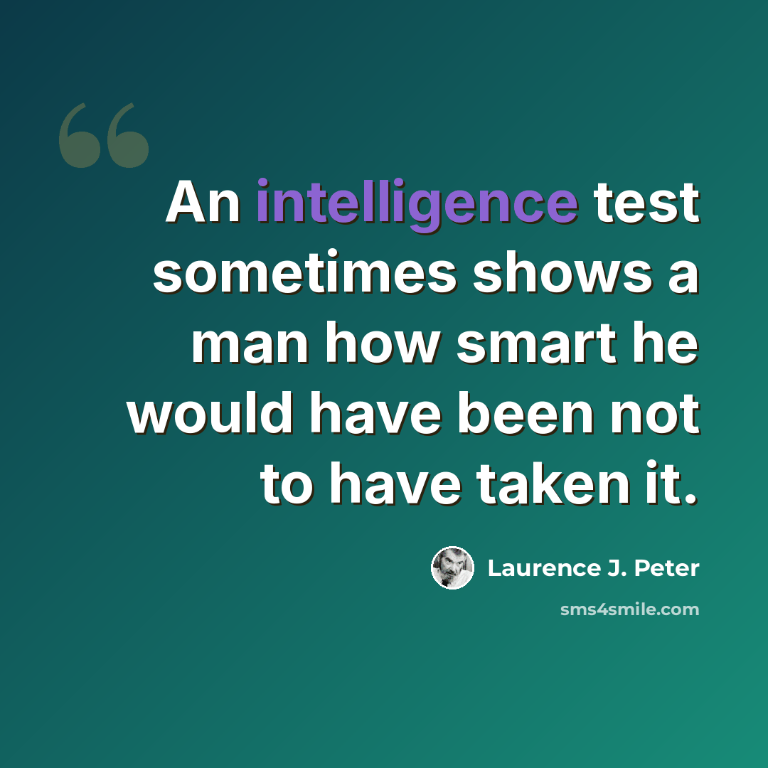 “An intelligence test sometimes shows a man how smart he would have been not to have taken it.” quote by Laurence J. Peter