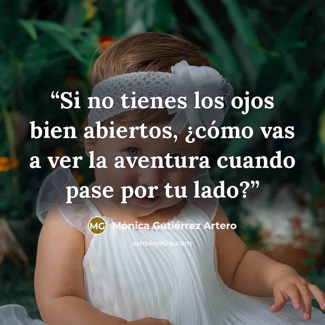 “Si no tienes los ojos bien abiertos, ¿cómo vas a ver la aventura cuando pase por tu lado?” quote by Mónica Gutiérrez Artero