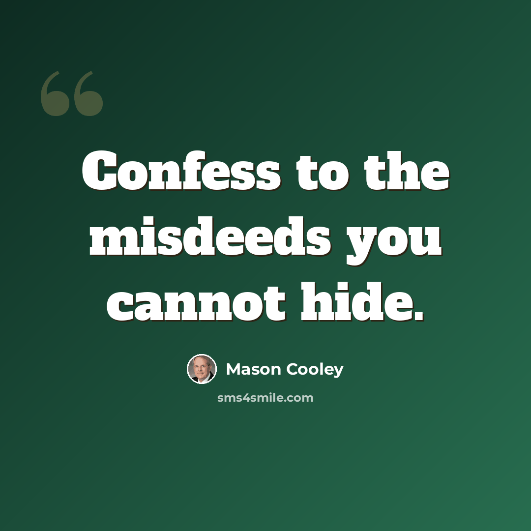 “Confess to the misdeeds you cannot hide.” quote by Mason Cooley