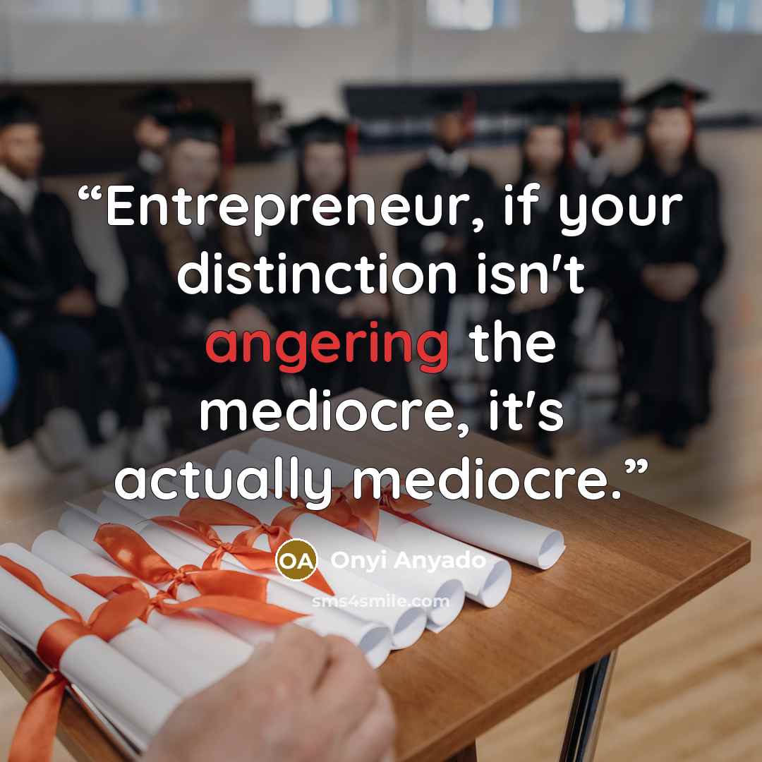 “Entrepreneur, if your distinction isn't angering the mediocre, it's actually mediocre.” quote by Onyi Anyado