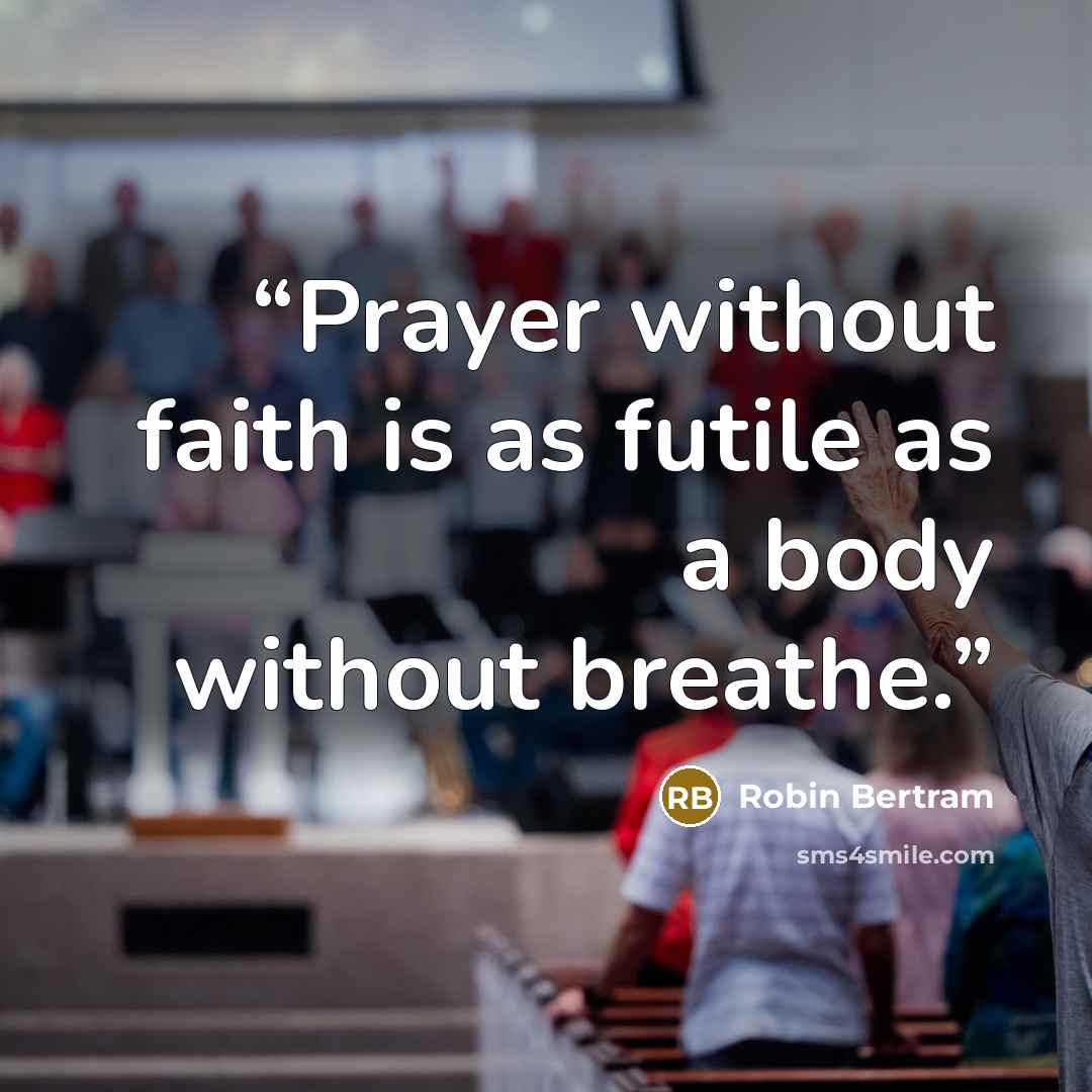 “Prayer without faith is as futile as a body without breathe.” quote by Robin Bertram