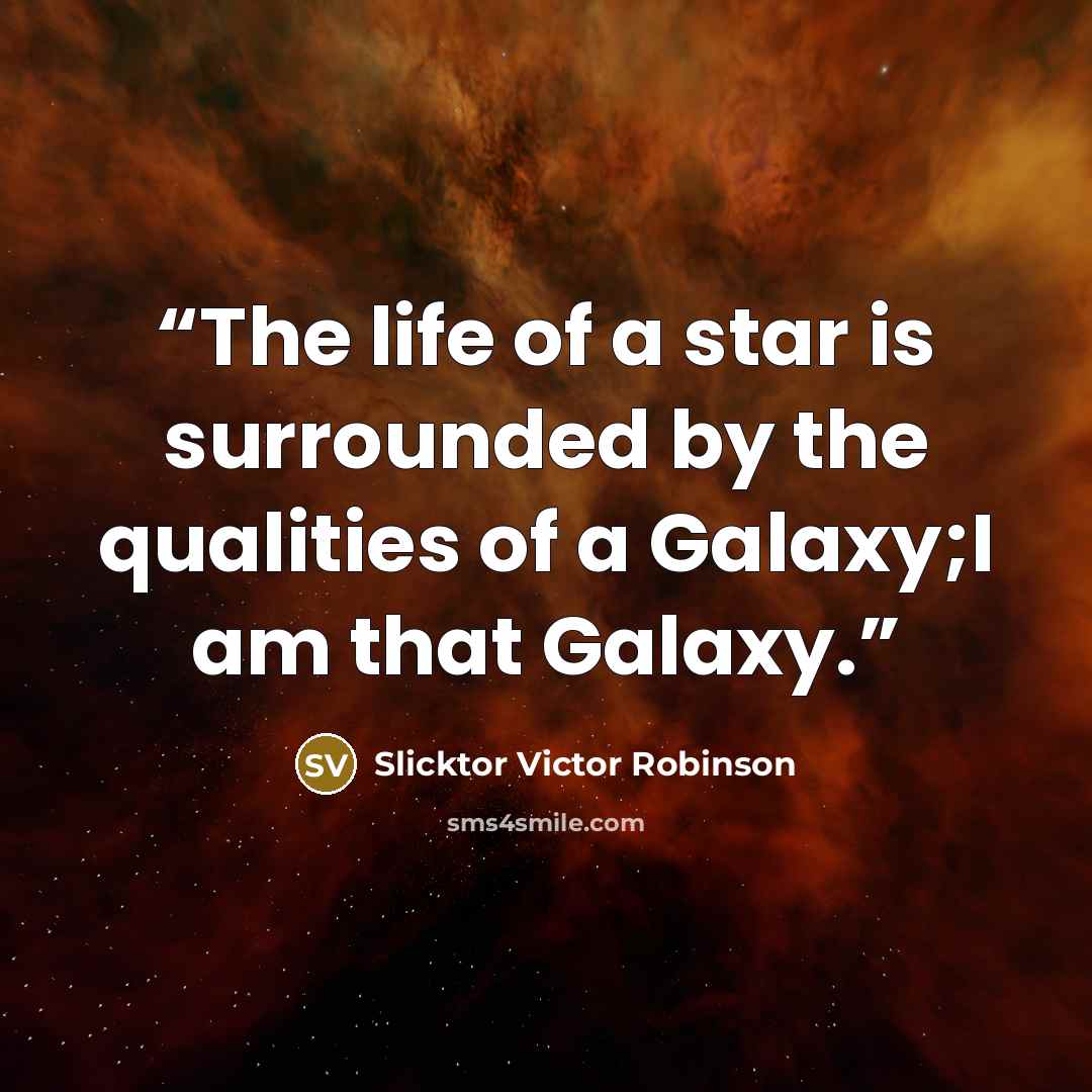 “The life of a star is surrounded by the qualities of a Galaxy;I am that Galaxy.” quote by Slicktor Victor Robinson