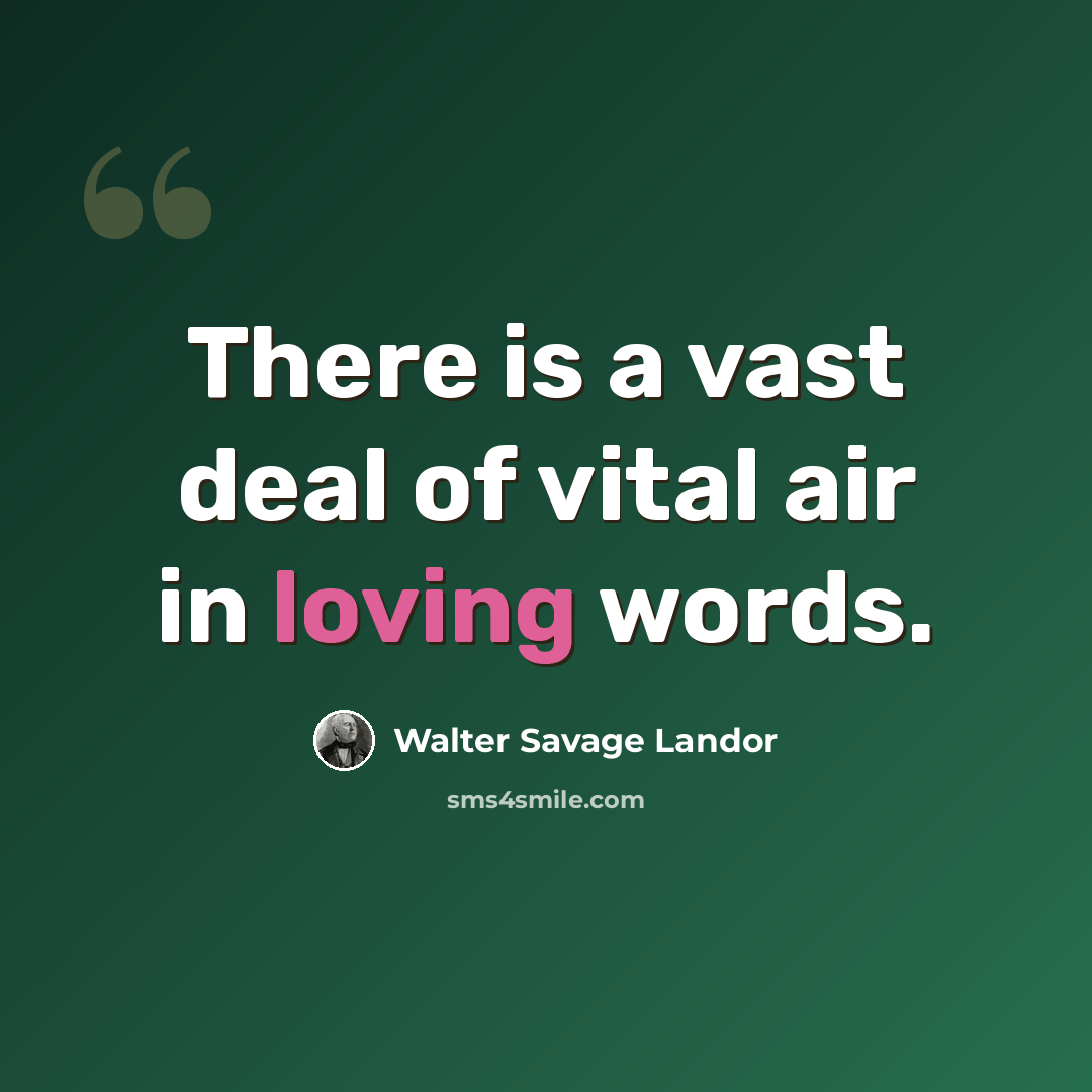 “There is a vast deal of vital air in loving words.” quote by Walter Savage Landor