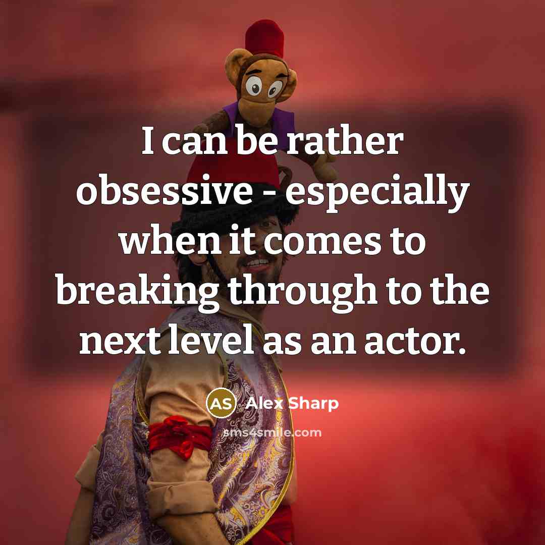 “I can be rather obsessive - especially when it comes to breaking through to the next level as an actor.” quote by Alex Sharp