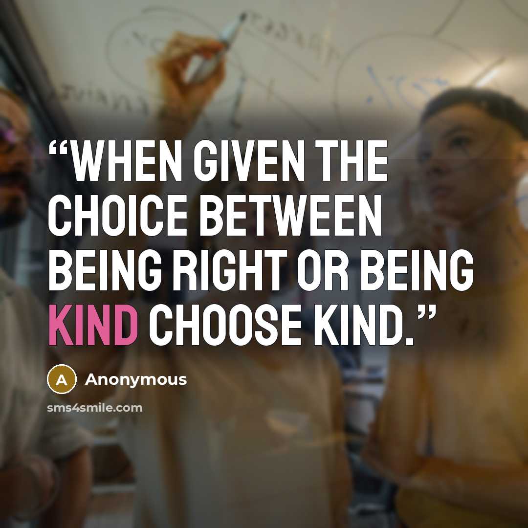 “When given the choice between being right or being kind choose kind.” quote by Anonymous